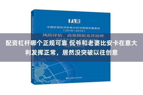 配资杠杆哪个正规可靠 侃爷和老婆比安卡在意大利发挥正常，居然没突破以往创意