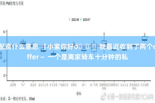 配资什么意思 【小紫你好👋我最近收到了两个offer～ 一个是离家骑车十分钟的私